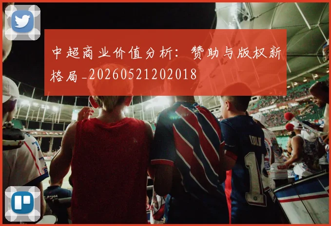 中超商业价值分析：赞助与版权新格局_20260521202018