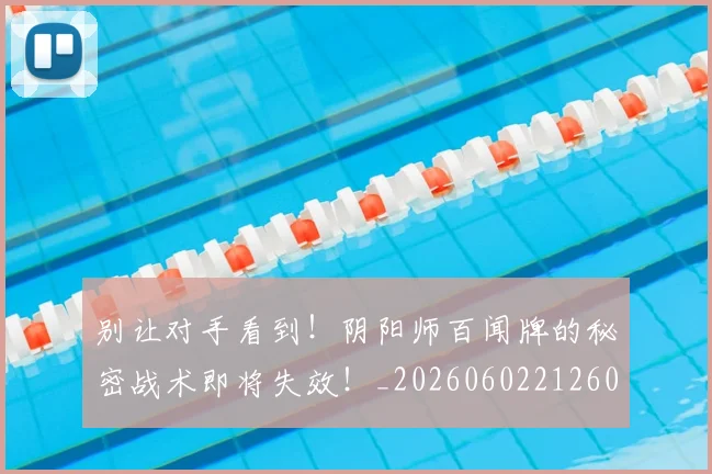 别让对手看到！阴阳师百闻牌的秘密战术即将失效！_20260602212601