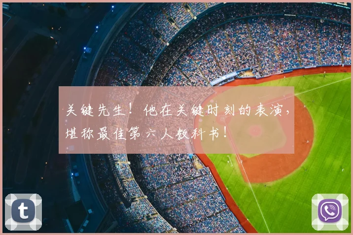 关键先生！他在关键时刻的表演，堪称最佳第六人教科书！