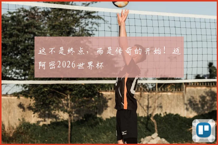 这不是终点，而是传奇的开始！迈阿密2026世界杯